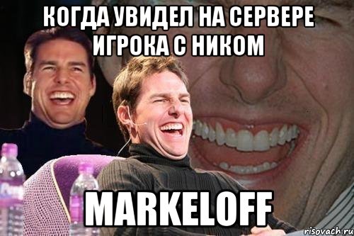 когда увидел на сервере игрока с ником markeloff, Мем том круз