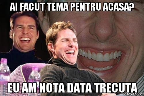 ai facut tema pentru acasa? eu am nota data trecuta, Мем том круз