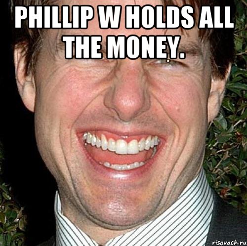 Phillip W holds all the money. , Мем Том Круз