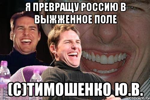 Я превращу Россию в выжженное поле (С)Тимошенко Ю.В., Мем том круз