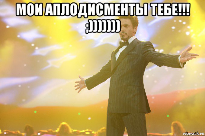 Мои аплодисменты тебе!!! ;))))))) , Мем Тони Старк (Роберт Дауни младший)