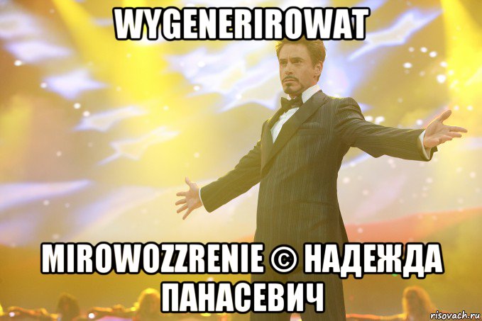 wygenerirowat mirowozzrenie © Надежда Панасевич, Мем Тони Старк (Роберт Дауни младший)