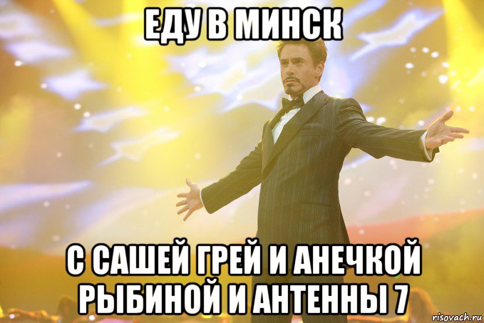 еду в минск с сашей грей и анечкой рыбиной и антенны 7, Мем Тони Старк (Роберт Дауни младший)