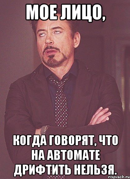 МОЕ ЛИЦО, когда говорят, что на автомате дрифтить нельзя., Мем твое выражение лица