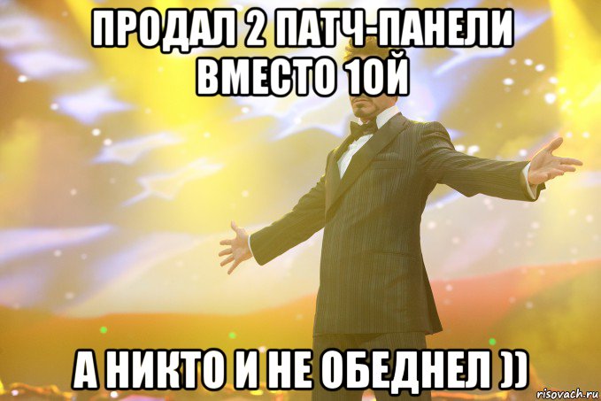 Продал 2 патч-панели вместо 1ой а никто и не обеднел )), Мем Тони Старк (Роберт Дауни младший)