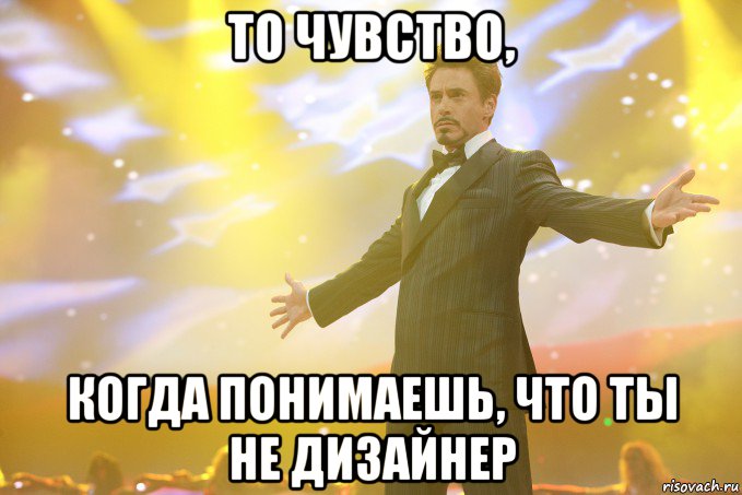 То чувство, когда понимаешь, что ты не дизайнер, Мем Тони Старк (Роберт Дауни младший)