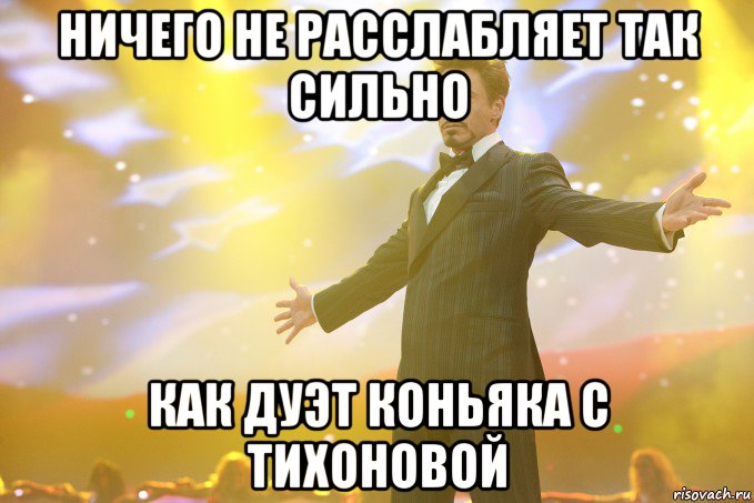 Ничего не расслабляет так сильно как дуэт коньяка с Тихоновой, Мем Тони Старк (Роберт Дауни младший)