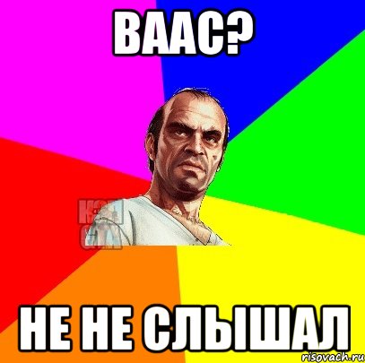 Ваас? не не слышал
