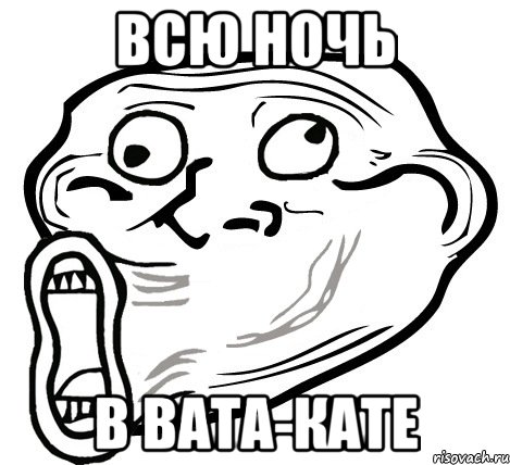 Всю ночь В вата-кате, Мем  Trollface LOL