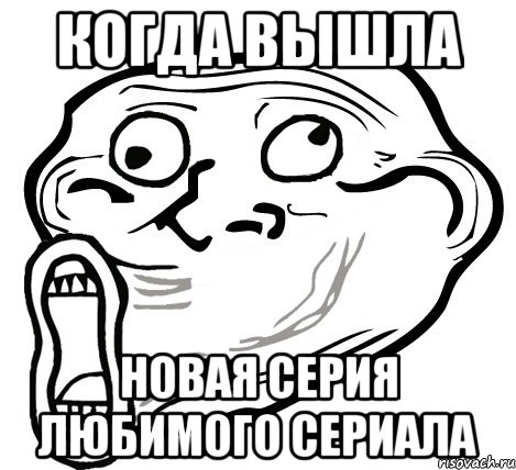 Когда вышла Новая серия любимого сериала, Мем  Trollface LOL