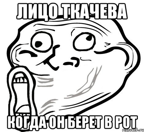 Лицо Ткачева Когда он берет в рот, Мем  Trollface LOL