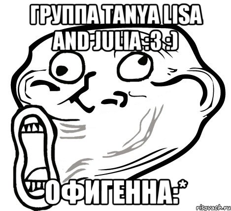 Группа Tanya Lisa and Julia :3 :) офигенна:*, Мем  Trollface LOL