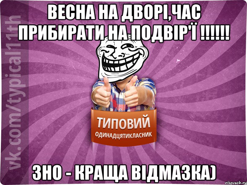 Весна на дворі,час прибирати на подвір'ї !!!!!! ЗНО - краща відмазка)