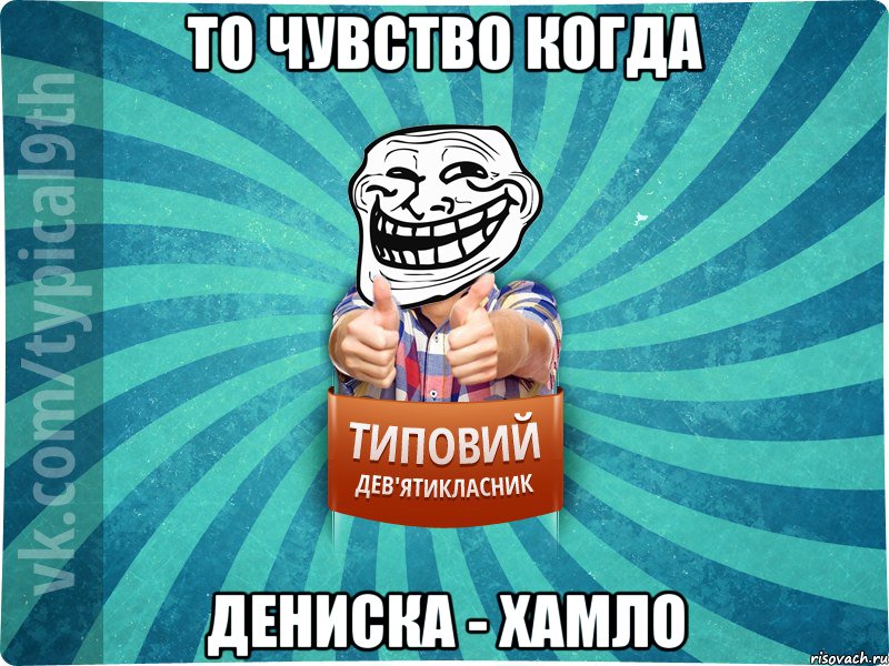 То чувство когда Дениска - ХАМЛО