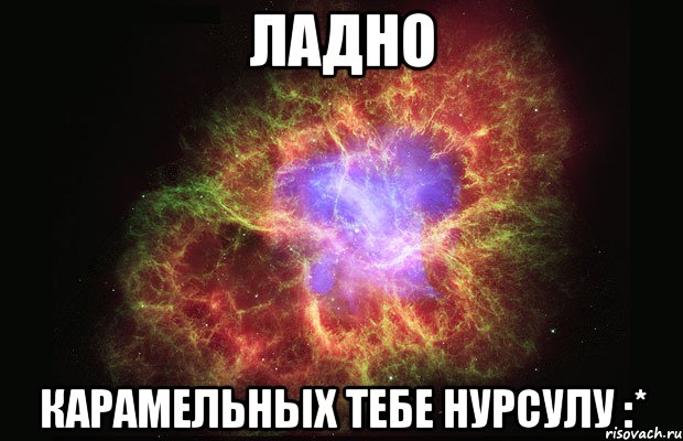 Ладно Карамельных тебе Нурсулу :*, Мем Туманность