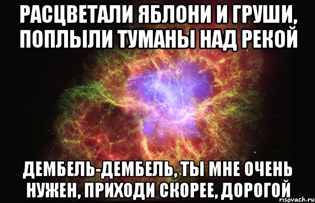 расцветали яблони и груши, поплыли туманы над рекой дембель-дембель, ты мне очень нужен, приходи скорее, дорогой, Мем Туманность