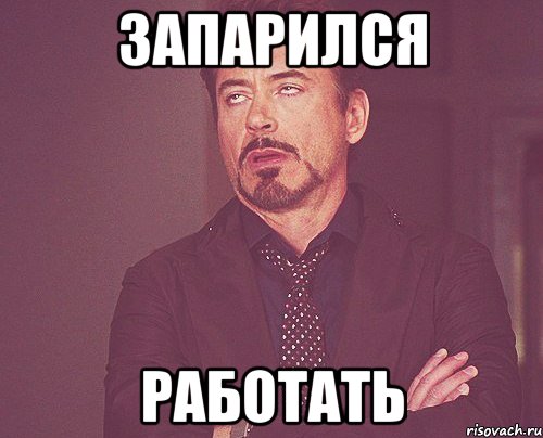 запарился работать, Мем твое выражение лица