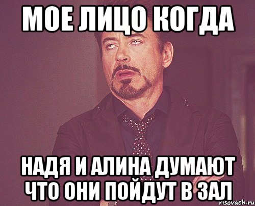 мое лицо когда Надя и Алина думают что они пойдут в зал, Мем твое выражение лица