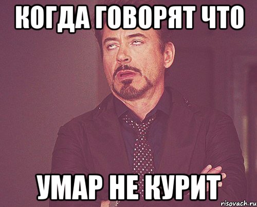 КОГДА ГОВОРЯТ ЧТО УМАР НЕ КУРИТ, Мем твое выражение лица