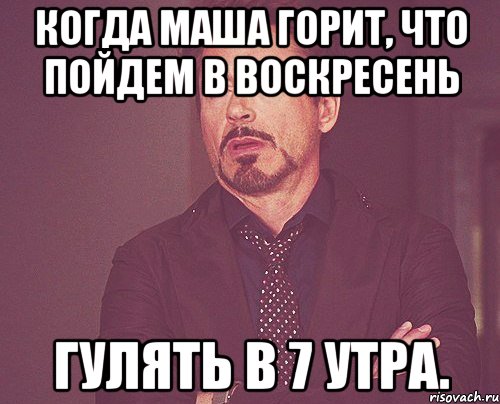 Когда Маша горит, что пойдем в воскресень гулять в 7 утра., Мем твое выражение лица