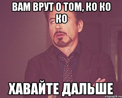 Вам врут о том, ко ко ко Хавайте дальше, Мем твое выражение лица