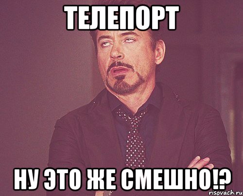 ТЕЛЕПОРТ НУ ЭТО ЖЕ СМЕШНО!?, Мем твое выражение лица