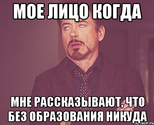 Мое лицо когда Мне рассказывают, что без образования никуда, Мем твое выражение лица