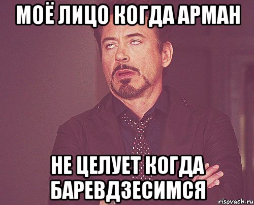 моё лицо когда Арман нe цeлуeт когда барeвдзeсимся, Мем твое выражение лица
