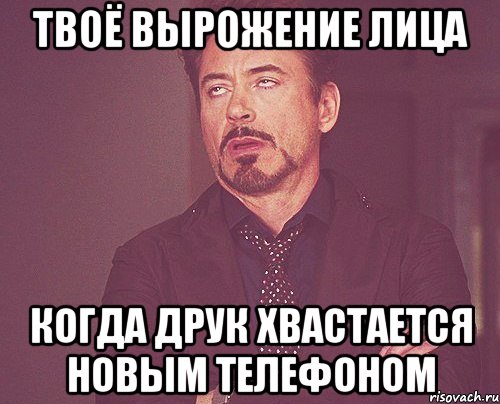 твоё вырожение лица когда друк хвастается новым телефоном, Мем твое выражение лица