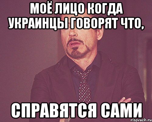 Моё лицо когда украинцы говорят что, справятся сами, Мем твое выражение лица