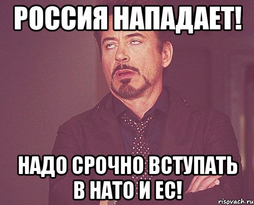 Россия нападает! Надо срочно вступать в НАТО и ЕС!, Мем твое выражение лица