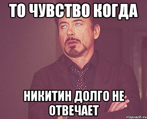 То чувство когда Никитин долго не отвечает, Мем твое выражение лица