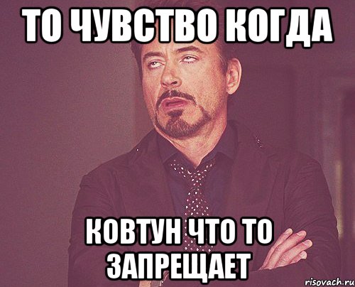 То чувство когда Ковтун что то запрещает, Мем твое выражение лица