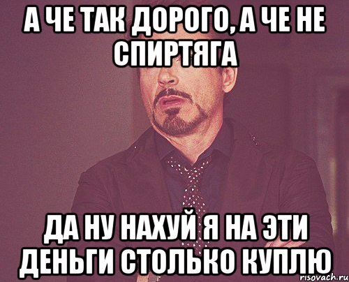 а че так дорого, а че не спиртяга да ну нахуй я на эти деньги столько куплю, Мем твое выражение лица