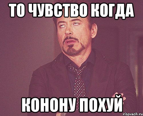 то чувство когда Конону похуй, Мем твое выражение лица