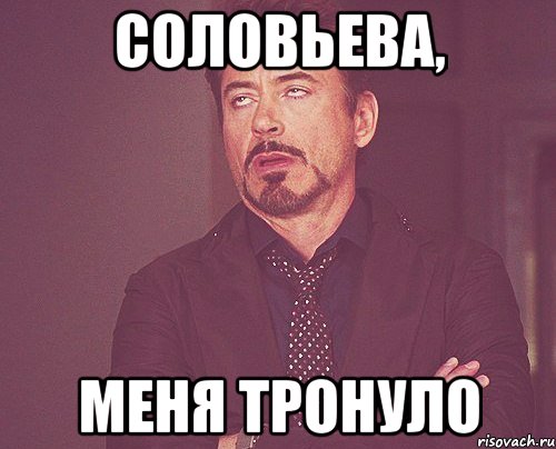 Соловьева, меня тронуло, Мем твое выражение лица