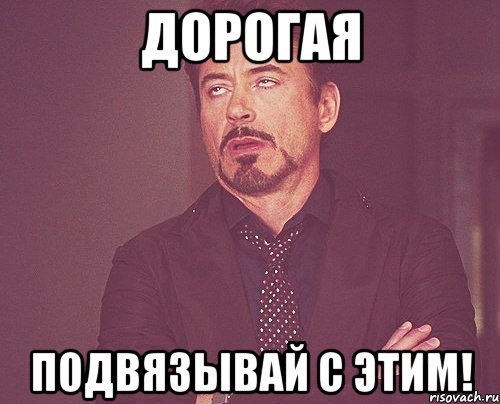 Дорогая Подвязывай с этим!, Мем твое выражение лица