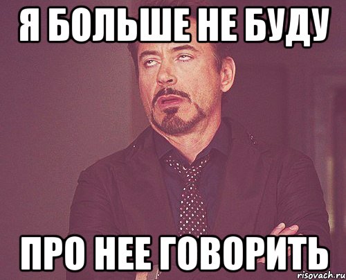 Я больше не буду про нее говорить, Мем твое выражение лица