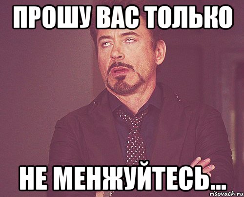 прошу вас только не менжуйтесь..., Мем твое выражение лица