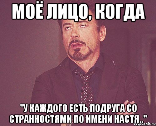 моё лицо, когда "у каждого есть подруга со странностями по имени Настя..", Мем твое выражение лица