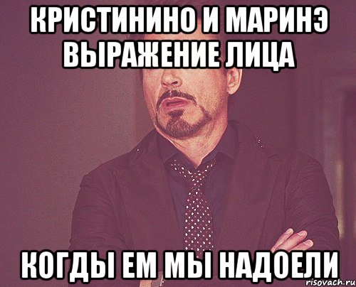 Кристинино и Маринэ выражение лица когды ем мы надоели, Мем твое выражение лица