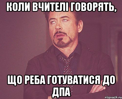 коли вчителі говорять, що реба готуватися до дпа, Мем твое выражение лица