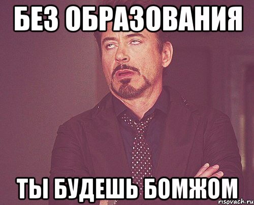 Без образования ты будешь бомжом, Мем твое выражение лица