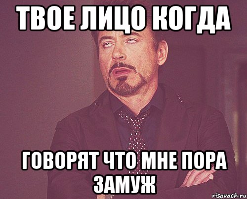 твое лицо когда говорят что мне пора замуж, Мем твое выражение лица