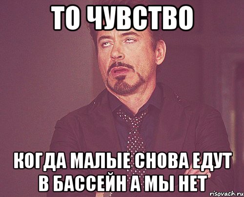 То чувство когда малые снова едут в бассейн а мы нет, Мем твое выражение лица