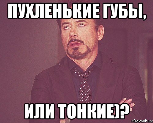 Пухленькие губы, или тонкие)?, Мем твое выражение лица