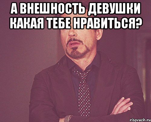 а внешность девушки какая тебе нравиться? , Мем твое выражение лица