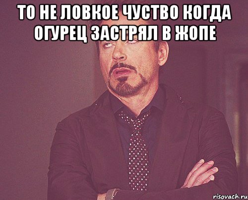 То не ловкое чуство когда огурец застрял в жопе , Мем твое выражение лица