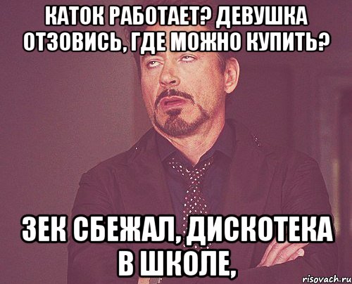 каток работает? девушка отзовись, где можно купить? Зек сбежал, дискотека в школе,, Мем твое выражение лица