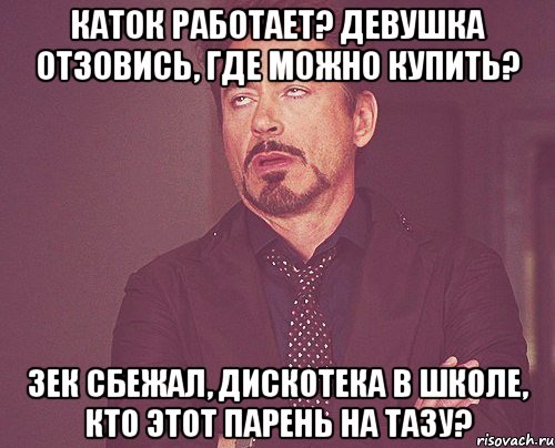 каток работает? девушка отзовись, где можно купить? Зек сбежал, дискотека в школе, кто этот парень на тазу?, Мем твое выражение лица